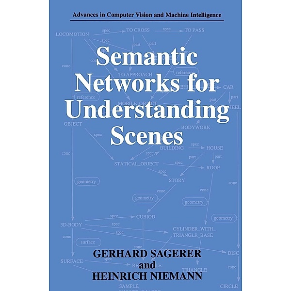 Semantic Networks for Understanding Scenes / Advances in Computer Vision and Machine Intelligence, Gerhard Sagerer, Heinrich Niemann