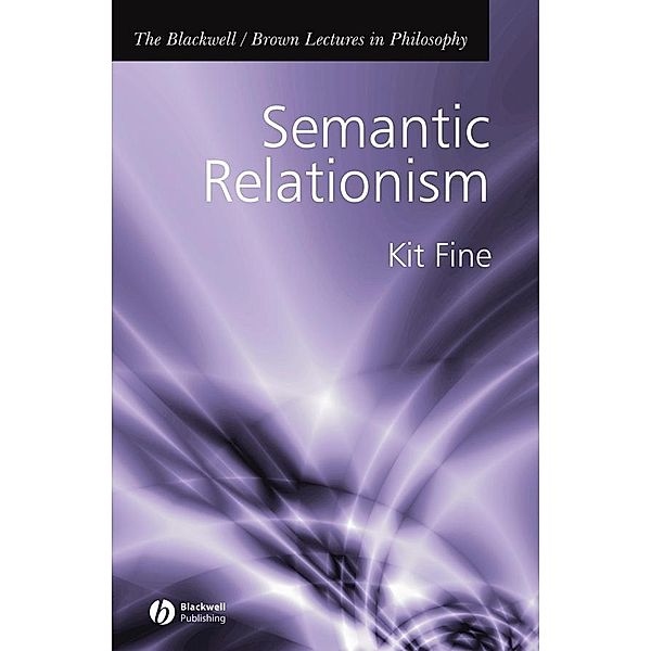 Semantic Relationism / The Blackwell / Brown Lectures in Philosophy, Kit Fine