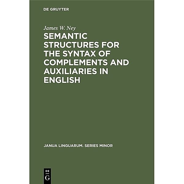 Semantic Structures for the Syntax of Complements and Auxiliaries in English, James W. Ney