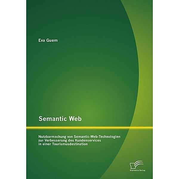 Semantic Web: Nutzbarmachung von Semantic-Web-Technologien zur Verbesserung des Kundenservices in einer Tourismusdestination, Eva Guem