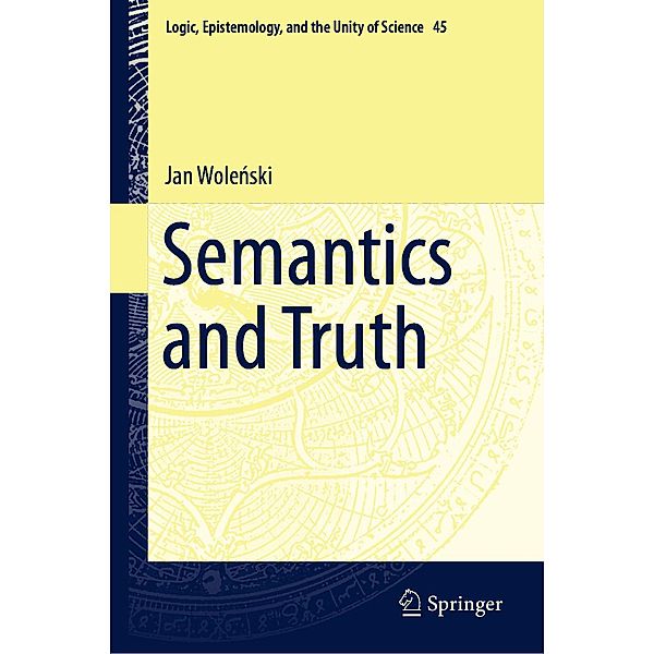 Semantics and Truth / Logic, Epistemology, and the Unity of Science Bd.45, Jan Wolenski