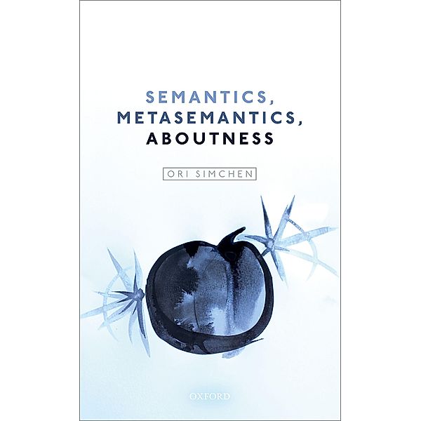 Semantics, Metasemantics, Aboutness, Ori Simchen