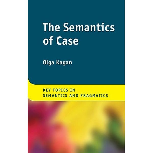 Semantics of Case / Key Topics in Semantics and Pragmatics, Olga Kagan
