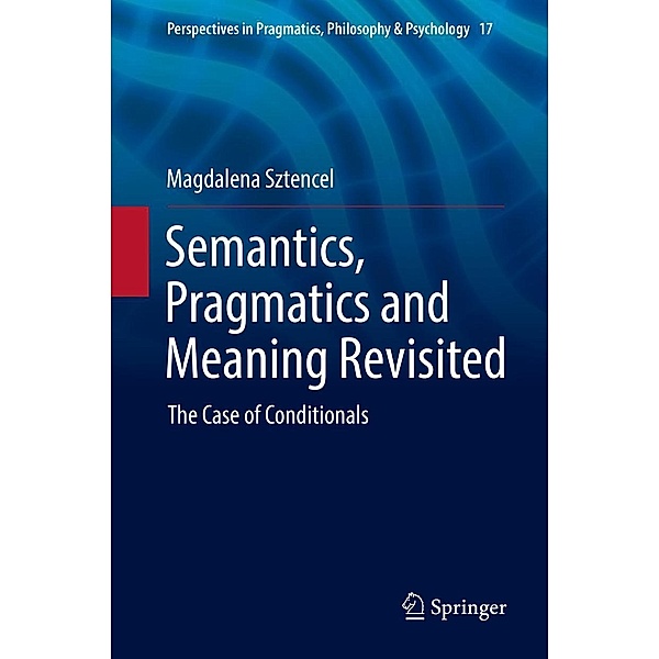 Semantics, Pragmatics and Meaning Revisited / Perspectives in Pragmatics, Philosophy & Psychology Bd.17, Magdalena Sztencel