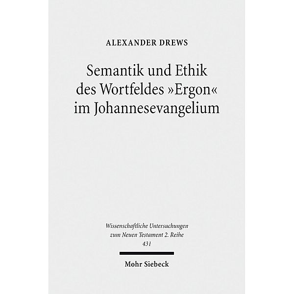 Semantik und Ethik des Wortfeldes 'Ergon' im Johannesevangelium, Alexander Drews