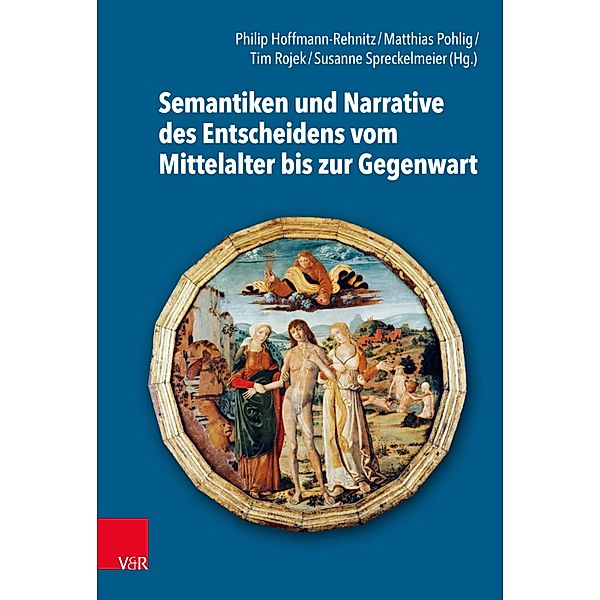 Semantiken und Narrative des Entscheidens vom Mittelalter bis zur Gegenwart / Kulturen des Entscheidens