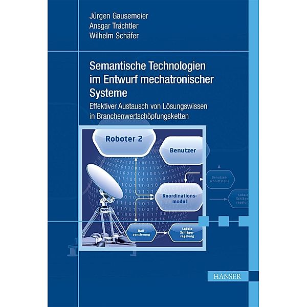 Semantische Technologien im Entwurf mechatronischer Systeme, Jürgen Gausemeier, Ansgar Trächtler, Wilhelm Schäfer