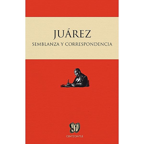 Semblanza y correspondencia, Benito Juárez
