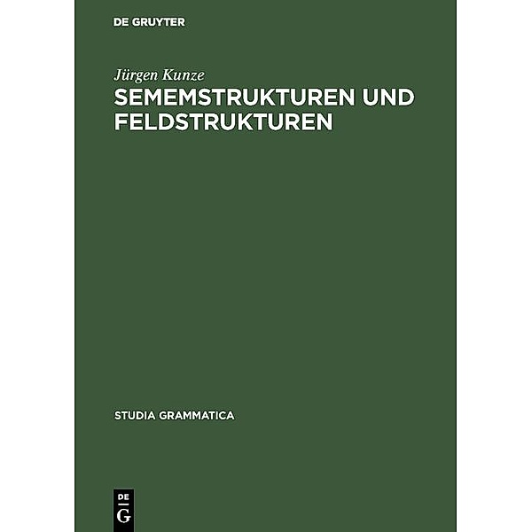 Sememstrukturen und Feldstrukturen / Studia grammatica Bd.36, Jürgen Kunze