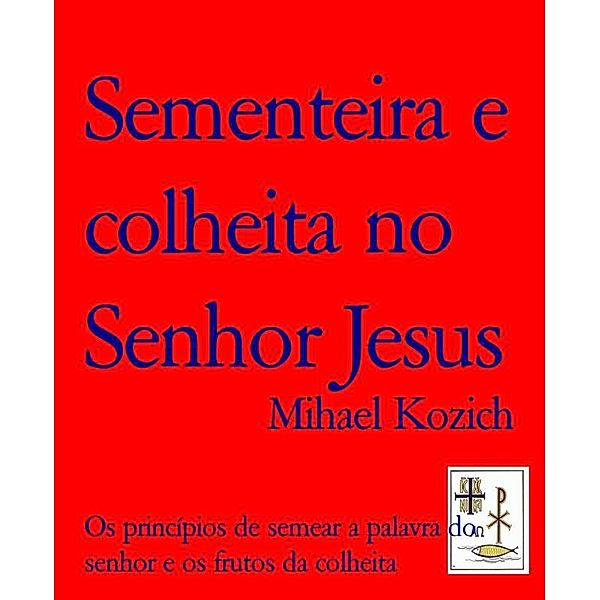 Sementeira e colheita no Senhor Jesus, Mihael Kozich