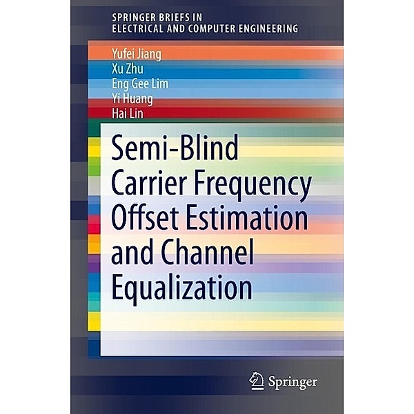 Semi-Blind Carrier Frequency Offset Estimation and Channel Equalization / SpringerBriefs in Electrical and Computer Engineering, Yufei Jiang, Xu Zhu, Eng Gee Lim, Yi Huang, Hai Lin