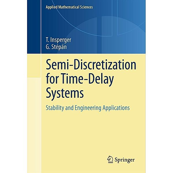 Semi-Discretization for Time-Delay Systems / Applied Mathematical Sciences Bd.178, Tamás Insperger, Gábor Stépán