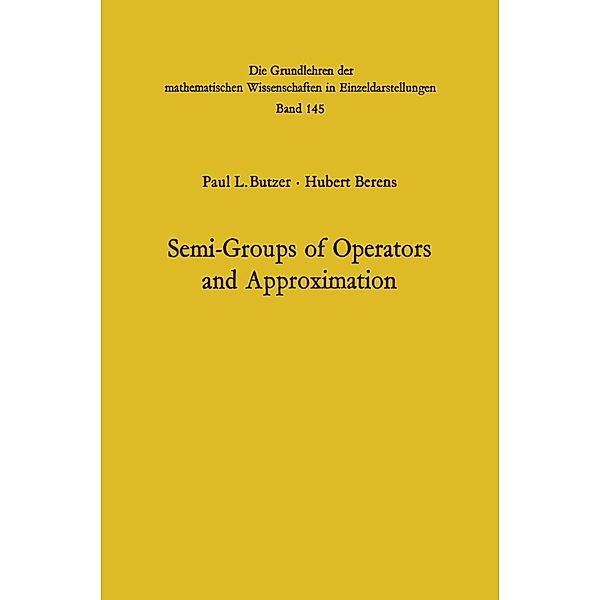 Semi-Groups of Operators and Approximation / Grundlehren der mathematischen Wissenschaften Bd.145, Paul Leo Butzer, Hubert Berens