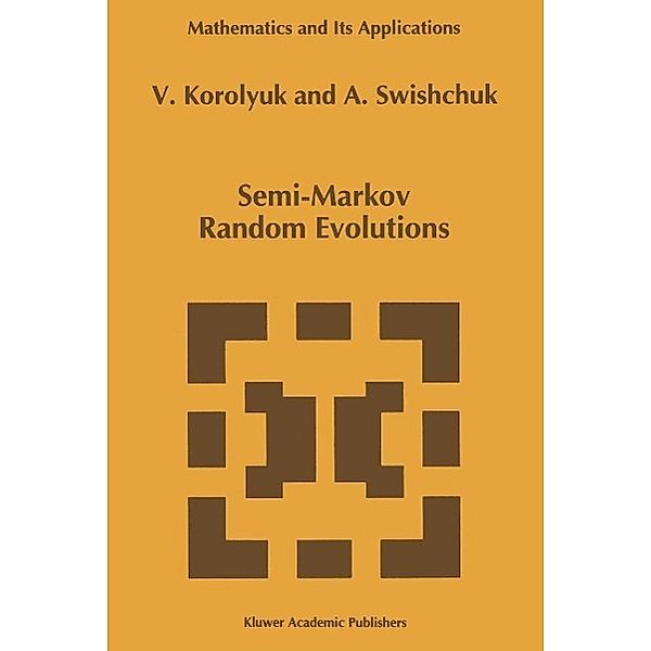 Semi-Markov Random Evolutions / Mathematics and Its Applications Bd.308, Vladimir S. Korolyuk, Anatoly Swishchuk