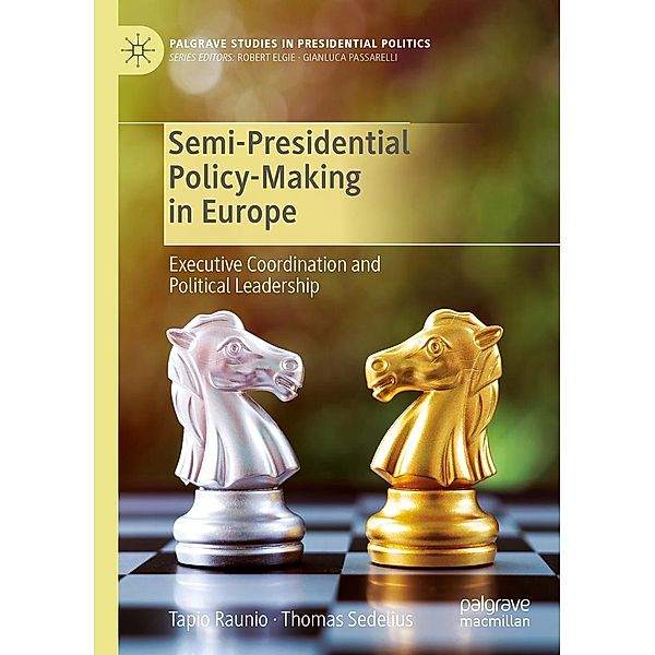 Semi-Presidential Policy-Making in Europe / Palgrave Studies in Presidential Politics, Tapio Raunio, Thomas Sedelius