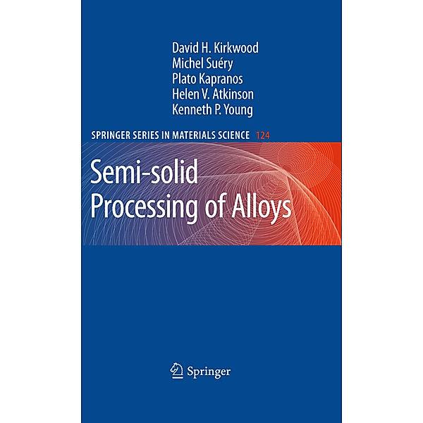 Semi-solid Processing of Alloys, David H. Kirkwood, Michel Suéry, Plato Kapranos, Helen V. Atkinson, Kenneth P. Young