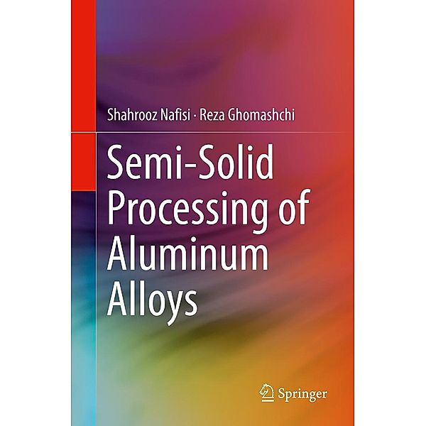 Semi-Solid Processing of Aluminum Alloys, Shahrooz Nafisi, Reza Ghomashchi