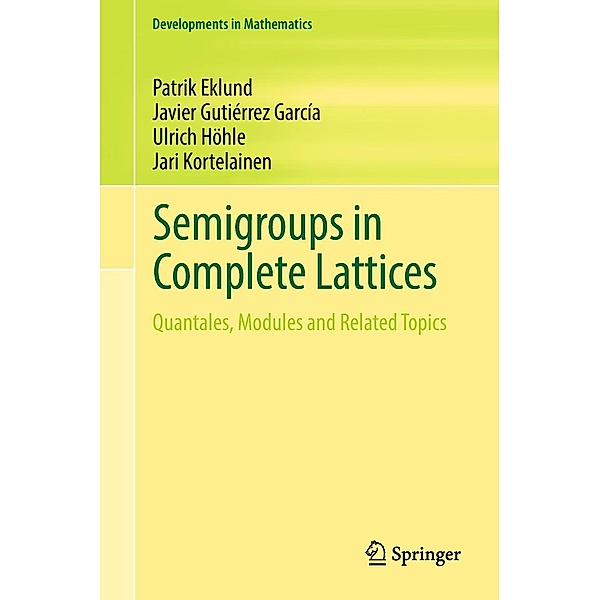 Semigroups in Complete Lattices / Developments in Mathematics Bd.54, Patrik Eklund, Javier Gutie´rrez Garci´a, Ulrich Höhle, Jari Kortelainen