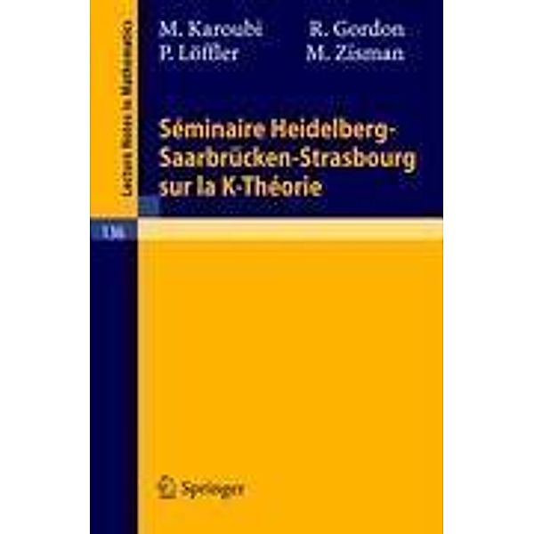 Seminaire Heidelberg-Saarbrücken-Strasbourg sur la K-Theorie, M. Karoubi, M. Zisman, P. Löffler, R. Gordon