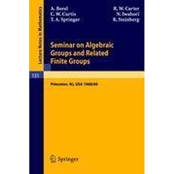 Seminar on Algebraic Groups and Related Finite Groups, Armand Borel, R. W. Carter, Robert Steinberg, Nagayoshi Iwahori, T. A. Springer, Charles W. Curtis