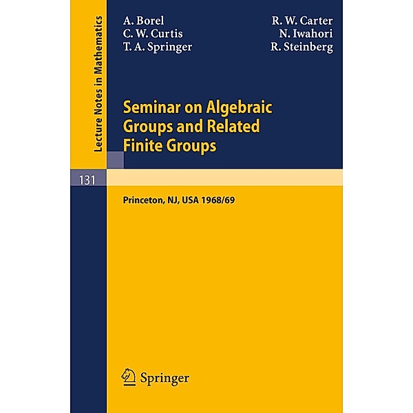 Seminar on Algebraic Groups and Related Finite Groups / Lecture Notes in Mathematics Bd.131, Armand Borel, R. W. Carter, Charles W. Curtis, Nagayoshi Iwahori, T. A. Springer, Robert Steinberg