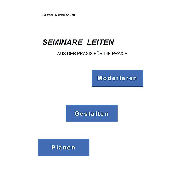 Seminare leiten - Moderieren, Gestalten, Planen, Bärbel Rademacher