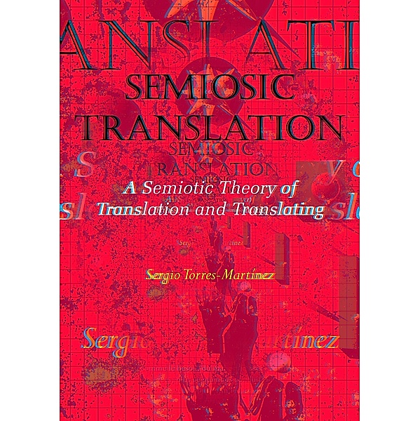 Semiosic Translation: A Semiotic Theory of Translation and Translating / Semiosic Translation, Sergio Torres-Martínez