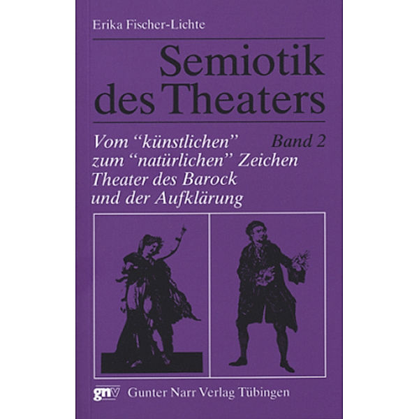 Semiotik des Theaters: Bd.2 Vom 'künstlichen' zum 'natürlichen' Zeichen, Theater des Barock und der Aufklärung, Erika Fischer-Lichte