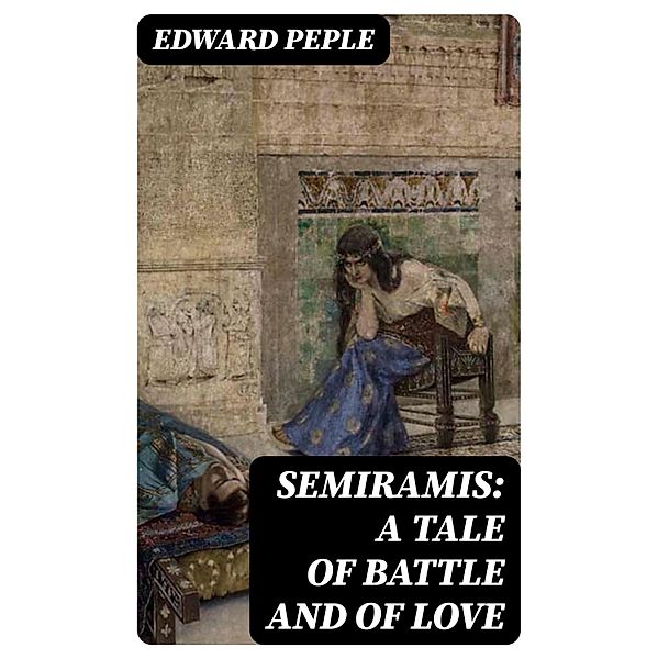 Semiramis: A Tale of Battle and of Love, Edward Peple