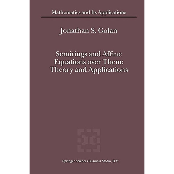 Semirings and Affine Equations over Them / Mathematics and Its Applications Bd.556, Jonathan S. Golan