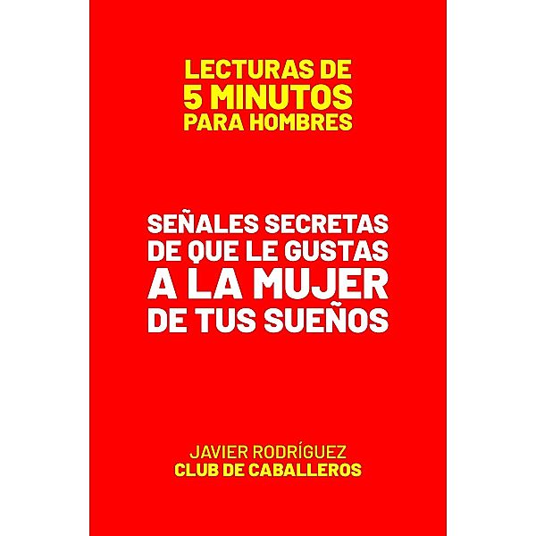 Señales Secretas De Que Le Gustas A La Mujer De Tus Sueños (Lecturas De 5 Minutos Para Hombres, #54) / Lecturas De 5 Minutos Para Hombres, JAVIER Rodríguez