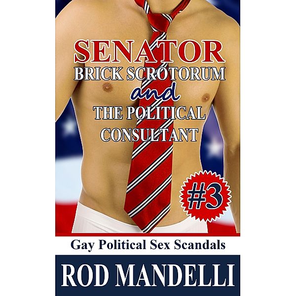 Senator Brick Scrotorum and the Political Consultant (Gay Political Sex Scandals, #3) / Gay Political Sex Scandals, Rod Mandelli