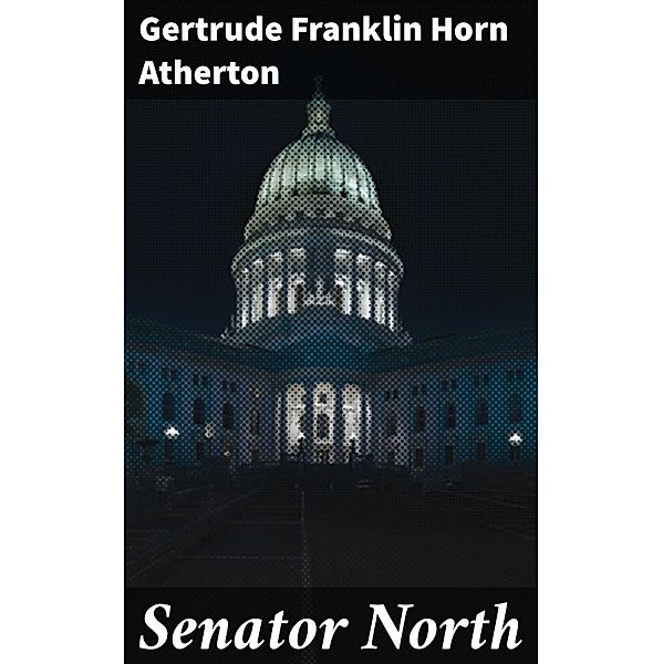 Senator North, Gertrude Franklin Horn Atherton