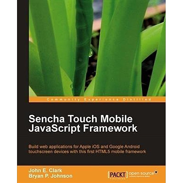 Sencha Touch Mobile JavaScript Framework, John E. Clark