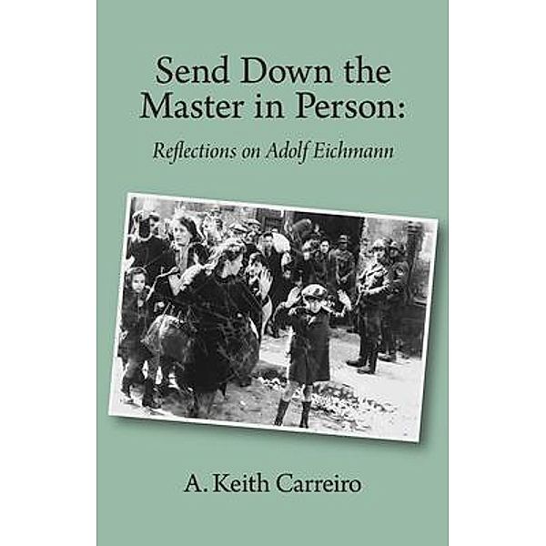 Send Down the Master in Person, A. Keith Carreiro
