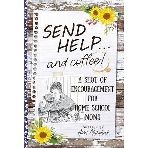Send Help . . . and Coffee! / Stones in Clay Publishing, Amy Elizabeth Mykytiuk