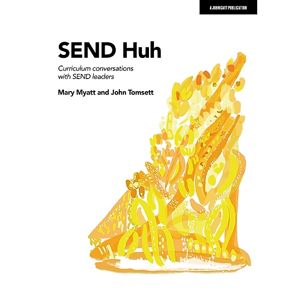 SEND Huh: curriculum conversations with SEND leaders, Mary Myatt, John Tomsett