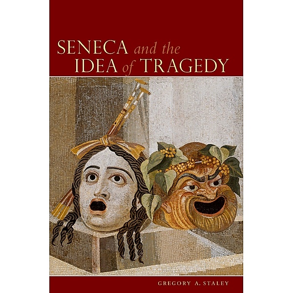 Seneca and the Idea of Tragedy, Gregory A. Staley