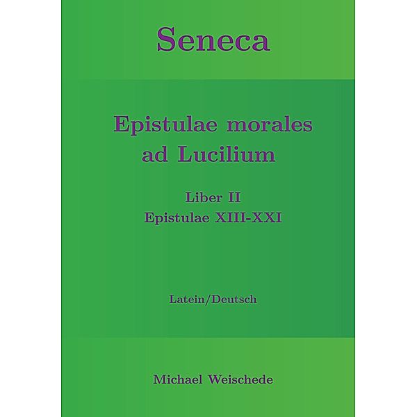 Seneca - Epistulae morales ad Lucilium - Liber II Epistulae XIII-XXI, Michael Weischede