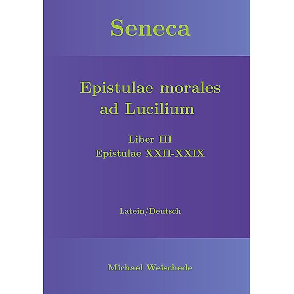 Seneca - Epistulae morales ad Lucilium - Liber III Epistulae XXII-XXIX, Michael Weischede