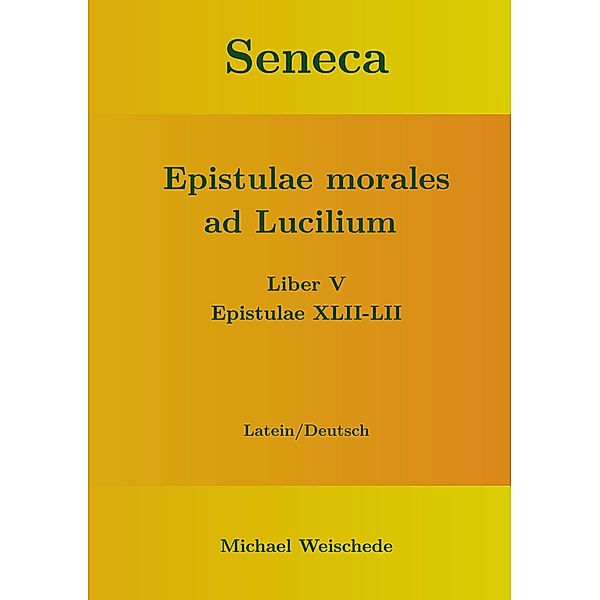 Seneca - Epistulae morales ad Lucilium - Liber V Epistulae XLII-LII, Michael Weischede