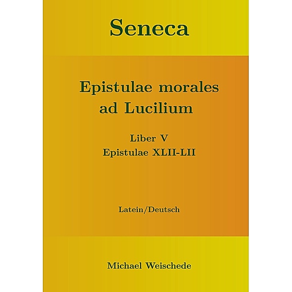 Seneca - Epistulae morales ad Lucilium - Liber V Epistulae XLII-LII, Michael Weischede