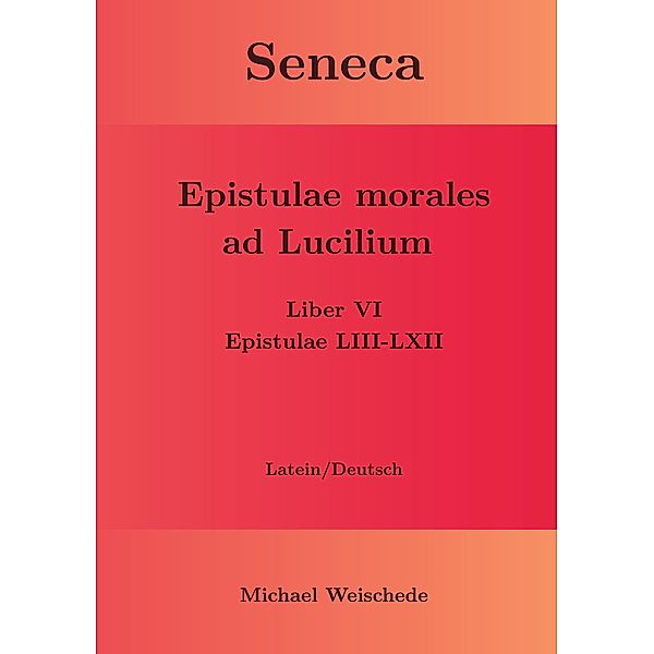 Seneca - Epistulae morales ad Lucilium - Liber VI Epistulae LIII-LXII, Michael Weischede
