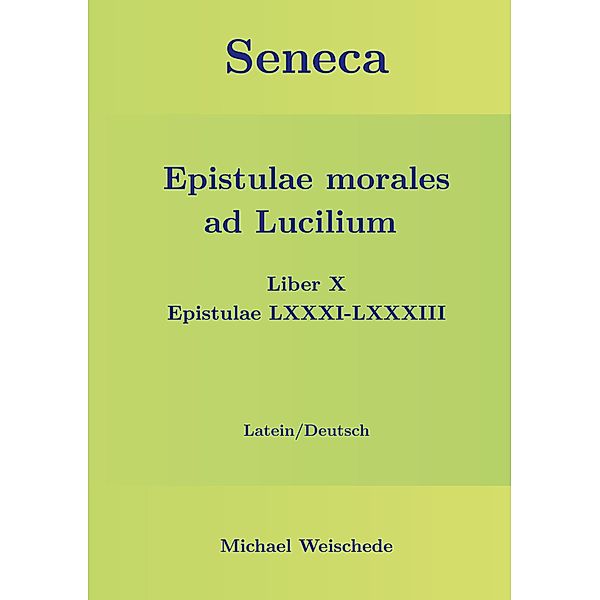 Seneca - Epistulae morales ad Lucilium - Liber X Epistulae LXXXI - LXXXIII, Michael Weischede