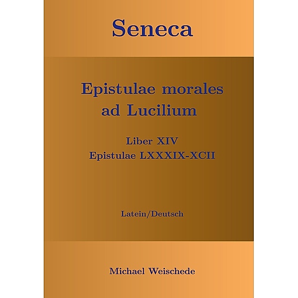 Seneca - Epistulae morales ad Lucilium - Liber XIV Epistulae LXXXIX - XCII, Michael Weischede