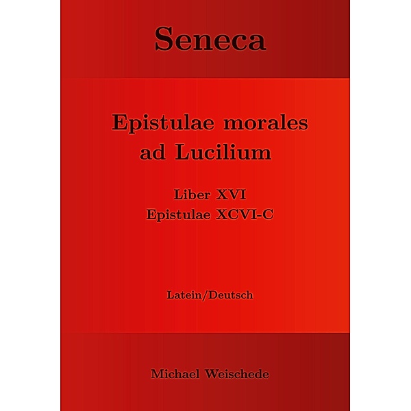 Seneca - Epistulae morales ad Lucilium - Liber XVI Epistulae XCVI - C, Michael Weischede