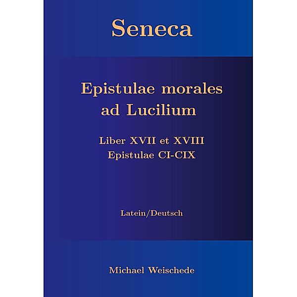 Seneca - Epistulae morales ad Lucilium - Liber XVII et XVIII Epistulae CI-CIX, Michael Weischede