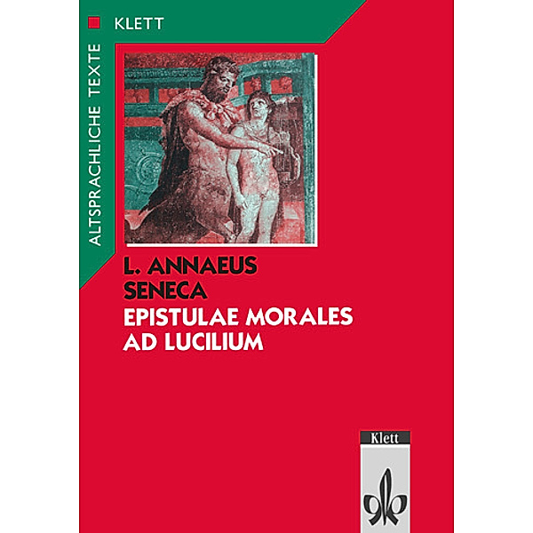 Seneca: Epistulae morales ad Lucilium. Teilausgabe: Textauswahl mit Wort- und Sacherläuterungen, der Jüngere Seneca, Seneca