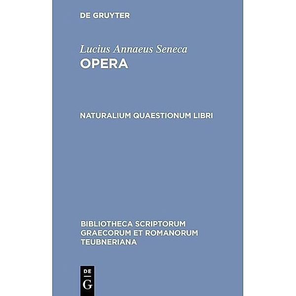 Seneca,  Lucius Annaeus: Opera - Naturalium quaestionum libri / Bibliotheca scriptorum Graecorum et Romanorum Teubneriana, Lucius Annaeus Seneca