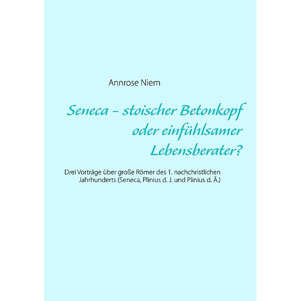 Seneca - stoischer Betonkopf oder einfühlsamer Lebensberater?, Annrose Niem